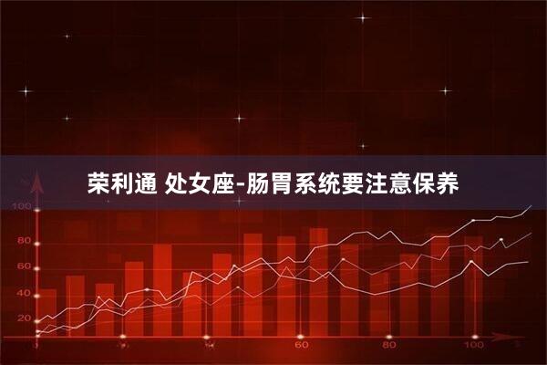 荣利通 处女座-肠胃系统要注意保养