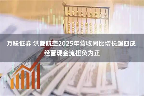 万联证券 洪都航空2025年营收同比增长超四成 经营现金流扭负为正